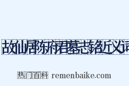 故仙居陈府君墓志铭近义词是什么意思的图片